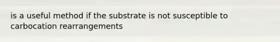 is a useful method if the substrate is not susceptible to carbocation rearrangements