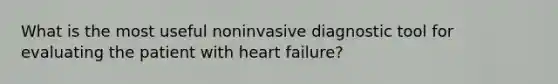 What is the most useful noninvasive diagnostic tool for evaluating the patient with heart failure?