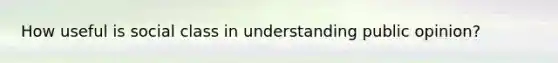How useful is social class in understanding public opinion?