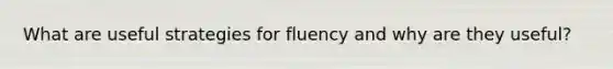 What are useful strategies for fluency and why are they useful?