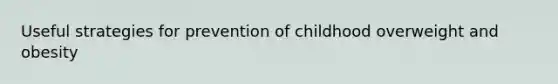 Useful strategies for prevention of childhood overweight and obesity