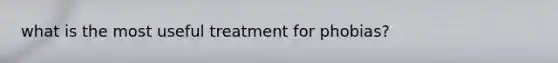 what is the most useful treatment for phobias?
