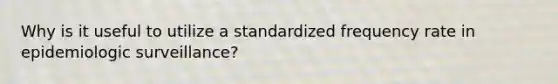 Why is it useful to utilize a standardized frequency rate in epidemiologic surveillance?