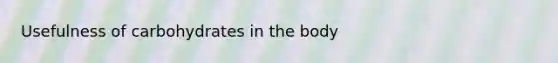 Usefulness of carbohydrates in the body