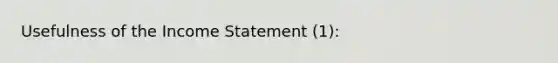 Usefulness of the Income Statement (1):