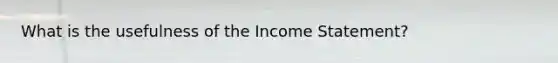 What is the usefulness of the Income Statement?