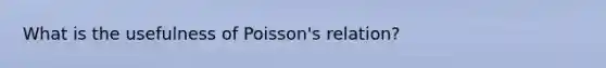 What is the usefulness of Poisson's relation?