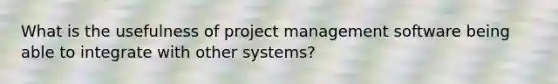 What is the usefulness of project management software being able to integrate with other systems?