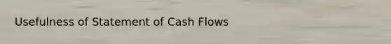 Usefulness of Statement of Cash Flows