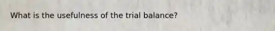 What is the usefulness of <a href='https://www.questionai.com/knowledge/kroPuglSOF-the-trial-balance' class='anchor-knowledge'>the trial balance</a>?