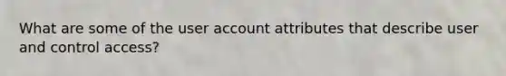 What are some of the user account attributes that describe user and control access?