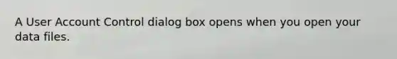 A User Account Control dialog box opens when you open your data files.