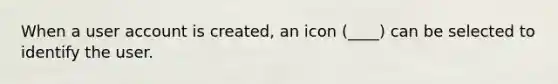 When a user account is created, an icon (____) can be selected to identify the user.