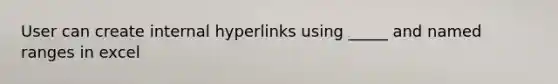 User can create internal hyperlinks using _____ and named ranges in excel