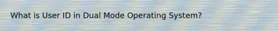 What is User ID in Dual Mode Operating System?