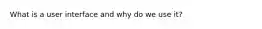 What is a user interface and why do we use it?