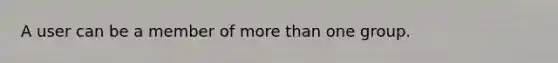 A user can be a member of <a href='https://www.questionai.com/knowledge/keWHlEPx42-more-than' class='anchor-knowledge'>more than</a> one group.