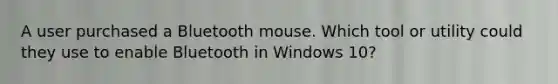 A user purchased a Bluetooth mouse. Which tool or utility could they use to enable Bluetooth in Windows 10?