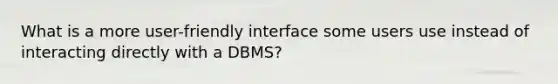 What is a more user-friendly interface some users use instead of interacting directly with a DBMS?