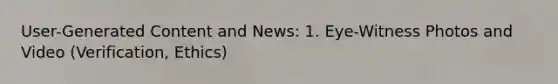 User-Generated Content and News: 1. Eye-Witness Photos and Video (Verification, Ethics)