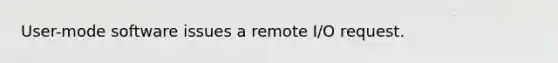 User-mode software issues a remote I/O request.