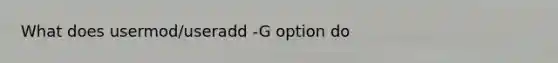 What does usermod/useradd -G option do