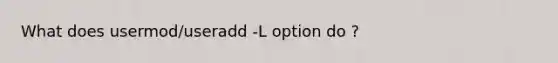 What does usermod/useradd -L option do ?