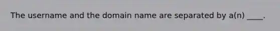 The username and the domain name are separated by a(n) ____.​