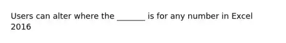 Users can alter where the _______ is for any number in Excel 2016