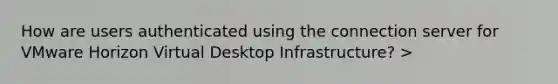 How are users authenticated using the connection server for VMware Horizon Virtual Desktop Infrastructure? >