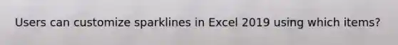 Users can customize sparklines in Excel 2019 using which items?