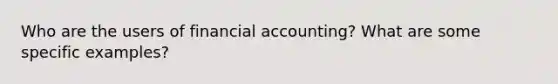 Who are the users of financial accounting? What are some specific examples?