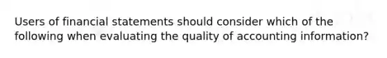 Users of financial statements should consider which of the following when evaluating the quality of accounting information?