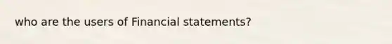 who are the users of <a href='https://www.questionai.com/knowledge/kFBJaQCz4b-financial-statements' class='anchor-knowledge'>financial statements</a>?