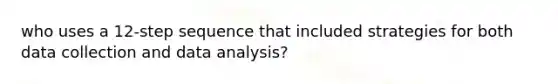 who uses a 12-step sequence that included strategies for both data collection and data analysis?