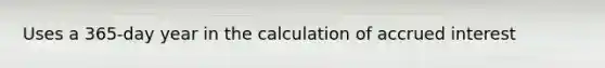 Uses a 365-day year in the calculation of accrued interest