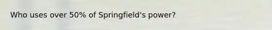 Who uses over 50% of Springfield's power?