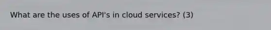 What are the uses of API's in cloud services? (3)