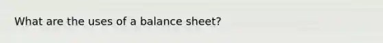 What are the uses of a balance sheet?