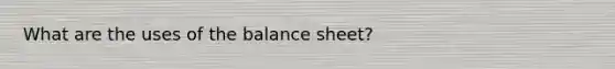 What are the uses of the balance sheet?