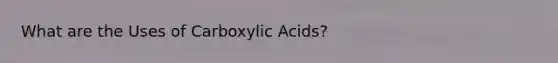 What are the Uses of Carboxylic Acids?