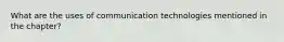 What are the uses of communication technologies mentioned in the chapter?