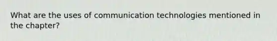 What are the uses of communication technologies mentioned in the chapter?