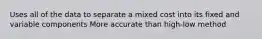 Uses all of the data to separate a mixed cost into its fixed and variable components More accurate than high-low method