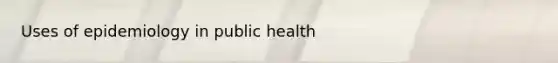 Uses of epidemiology in public health