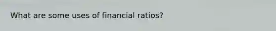 What are some uses of financial ratios?