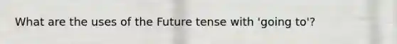 What are the uses of the Future tense with 'going to'?