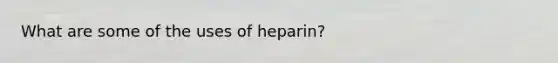 What are some of the uses of heparin?