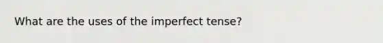 What are the uses of the imperfect tense?