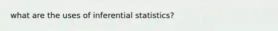 what are the uses of inferential statistics?